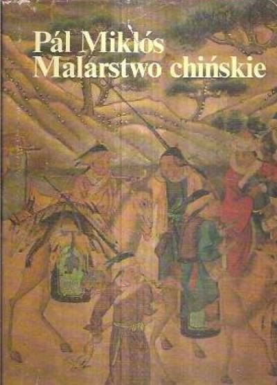 Pal Miklos - Malarstwo chińskie. Wstęp do ikonografii malarstwa chińskiego