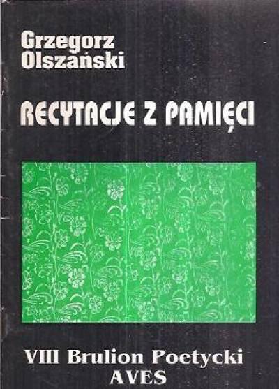 Grzegorz Olszański - Recytacje z pamięci (VIII brulion poetycki Aves)