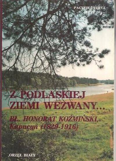 Pacyfik Dydycz - Z podlaskiej ziemi wezwany... Bł. Honorat Koźmiński, kapucyn (1829-1916)