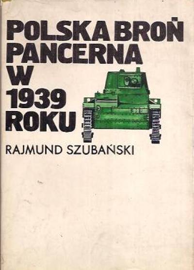 Rajmund Szubański - Polska broń pancerna w 1939 roku