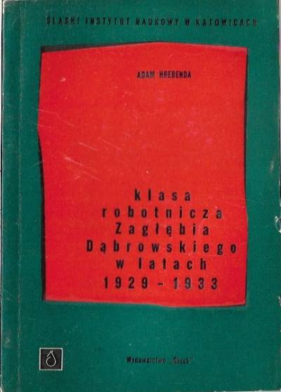 Adam Hrebenda - Klasa robotnicza Zagłębia Dąbrowskiego w latach 1929-1933