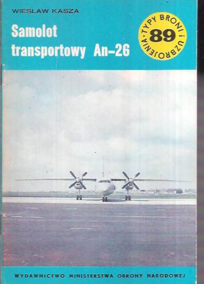Wiesław Kasza - Samolot transportowy An-26 (Typy broni i uzbrojenia 89)