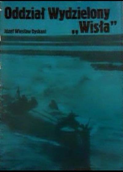 Józef W. Dyskant - Oddział wydzielony Wisła. Zarys działań bojowych OW `Wisła` Flotylli Rzecznej we wrześniu 1939 r.
