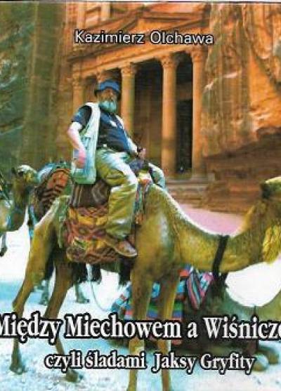 Kazimierz Olchawa - MIędzy Miechowem a Wiśniczem czyli śladami Jaksy Gryfity