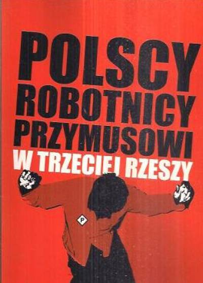 zbior., red. W. Bonusiak - Polscy robotnicy przymusowi w Trzeciej Rzeszy