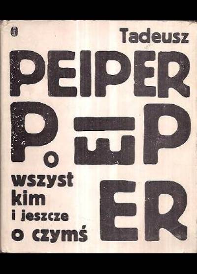 Tadeusz Peiper - O wszystkim i jeszcze o czymś. Artykuły, eseje, wywiady (1918-1939)