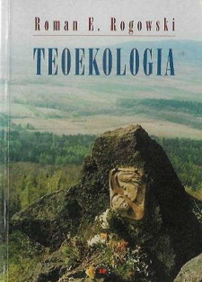 Roman E. Rogowski - Teoekologia. Mistyka wszystkich rzeczy