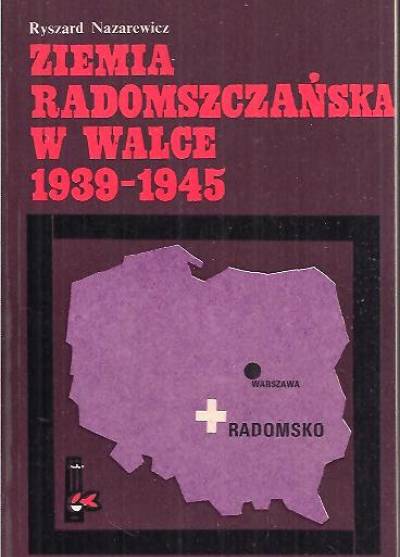 Ryszard Nazarewicz - Ziemia Radomszczańska w walce 1939-1945