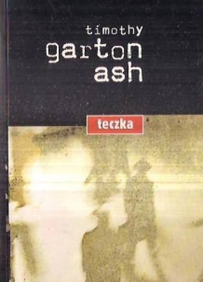 Timothy Garton Ash - Teczka. Historia osobista