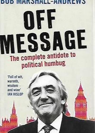 Bob Marshall-Andrews - Off message. The complete antidote to political humbug