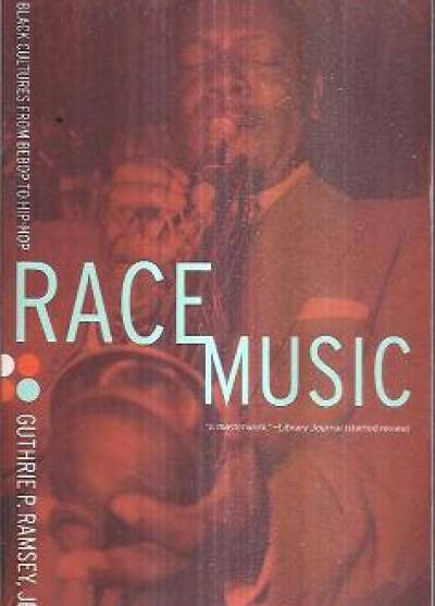 Guthrie P. Ramsey jr. - Race Music. Black Cultures from Bebop to Hip-Hop
