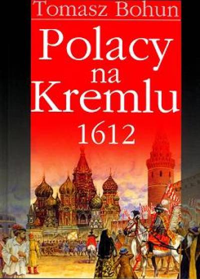 Tomasz Bohun - Polacy na Kremlu 1612