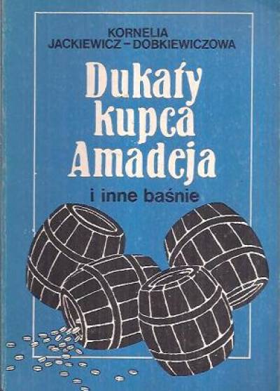 Kornelia Dobkiewiczowa - Dukaty kupca Amadeja i inne baśnie