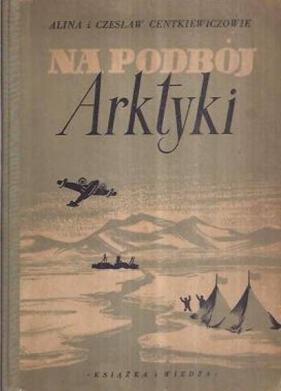 Alina i Czesław Centkiewiczowie - Na podbój Arktyki  (wyd. 1952)