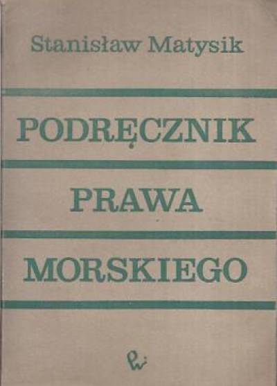 Stanisław Matysik - Podręcznik prawa morskiego