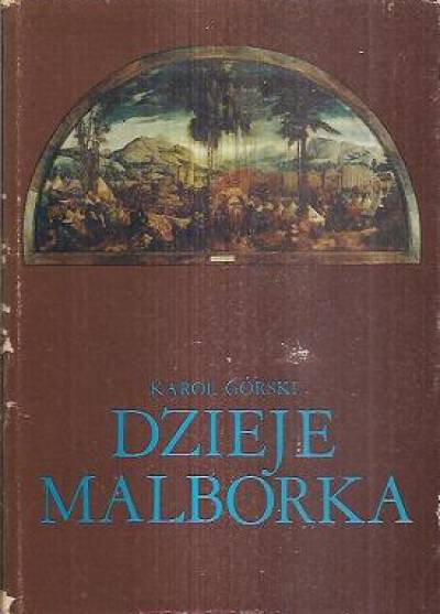 Karol Górski - Dzieje Malborka