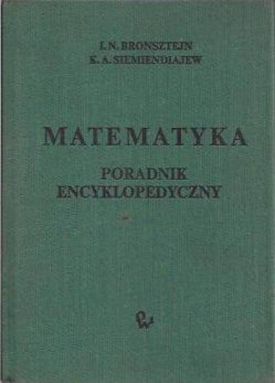 I.N.Bronsztejn, K.A. Siemiendajew - Matematyka. Poradnik encyklopedyczny.