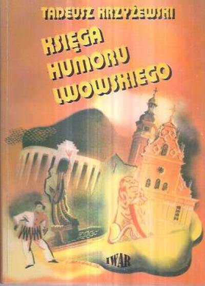 Tadeusz Krzyżewski - Księga humoru lwowskiego. Teoria, dzieje i antologia humorystyki lwowskiej z lat 1800-1944