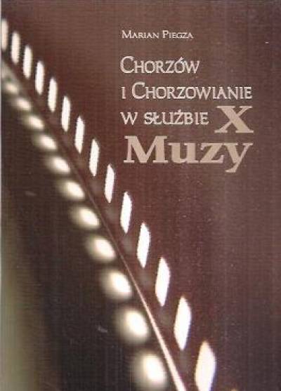 Marian Piegza - Chorzów i chorzowianie w służbie X Muzy