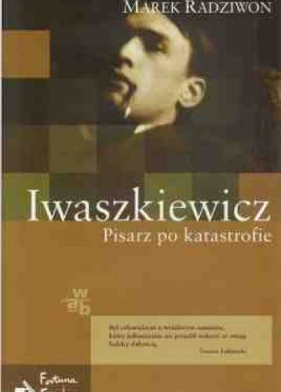 Marek Radziwon - Iwaszkiewicz. Pisarz po katastrofie