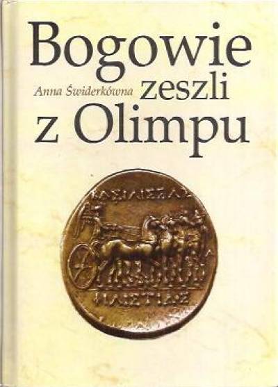 Anna Świderkówna - Bogowie zeszli z Olimpu. Bóstwo i mit w greckiej literaturze świata hellenistycznego
