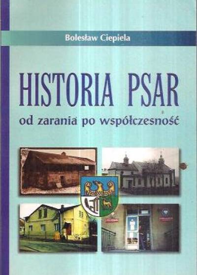 Bolesław Ciepiela - Historia Psar od zarania po współczesność