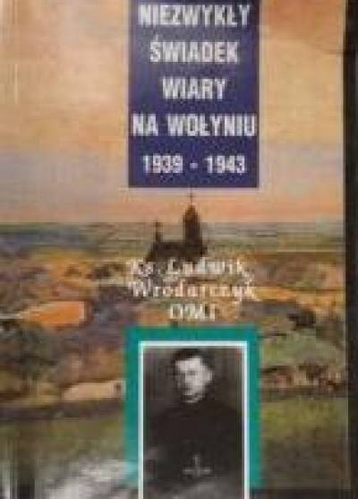 Bronisław Janik - Niezwykły świadek wiary na Wołyniu 1939-1943 - ks.Ludwik Wrodarczyk OMI