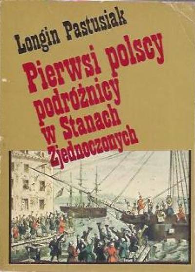 Longin Pastusiak - Pierwsi polscy podróżnicy w Stanach Zjednoczonych