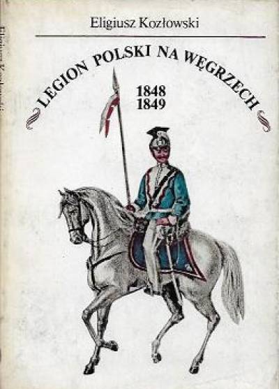 Eligiusz Kozłowski - Legion Polski na Węgrzech 1848-1849