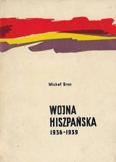 opr. Michał Bron - Wojna hiszpańska 1936-1939 w dokumentach i publikacvjach