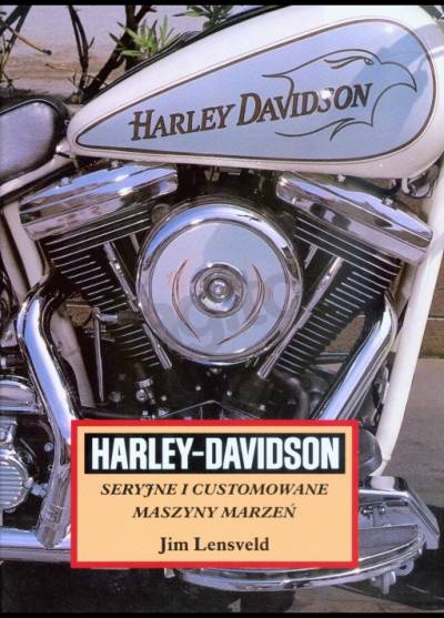 Jim Lensveld - Harley-Davidson. Seryjne i customowane maszyny marzeń