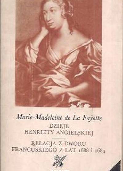 Marie-Magdalene de La Fayette - Dzieje Henrietty Angielskiej / Relacja z dworu francuskiego z lat 1688 i 1689