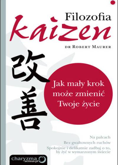 Robert Maurer - Filozofia kaizen. Jak mały krok może zmienić Twoje życie