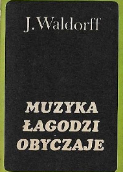 Jerzy Waldorff - Muzyka łagodzi obyczaje. Artykuły, recenzje, felietony