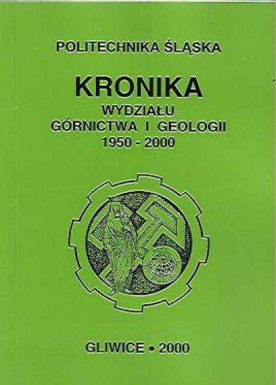 red. K. Probierz - Politechnika Śląska - Kronika wydziału górnictwa i geologii 1950-2000