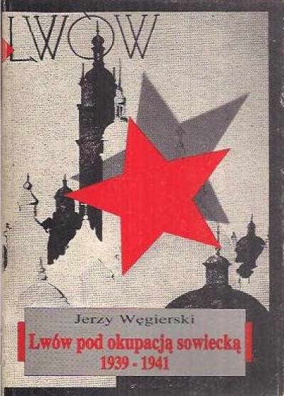 Jerzy Węgierski - Lwów pod okupacją sowiecką 1939-1941