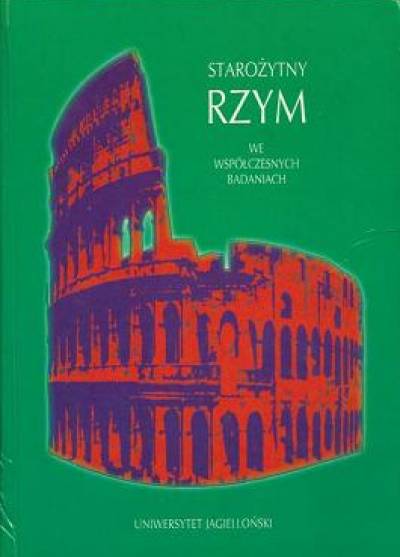 red. Wolski, Kotula, Kunisz - Starożytny Rzym we współczesnych badaniach. Państwo - społeczeństwo - gospodarka