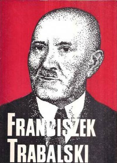 Zbigniew Kantyka - Franciszek Trąbalski (1870-1964). Działacz ruchu socjalistycznego
