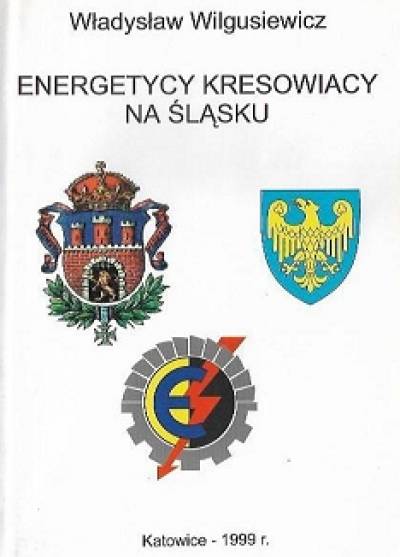 Władysław Wilgusiewicz - Energetycy kresowiacy na Śląsku