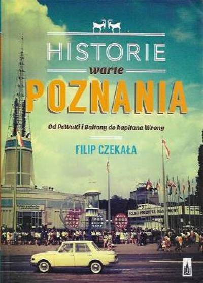 Filip Czekała - Historie warte Poznania. Od PeWuKi i Baltony do kapitana Wrony