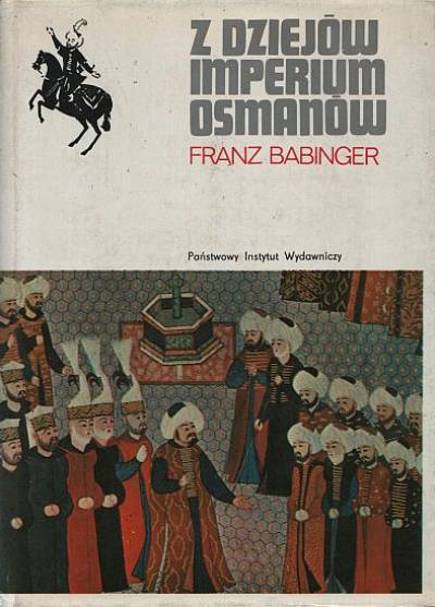 Franz Babinger - Z dziejów imperium Osmanów. Sułtan Mehmed zdobywca i jego czasy