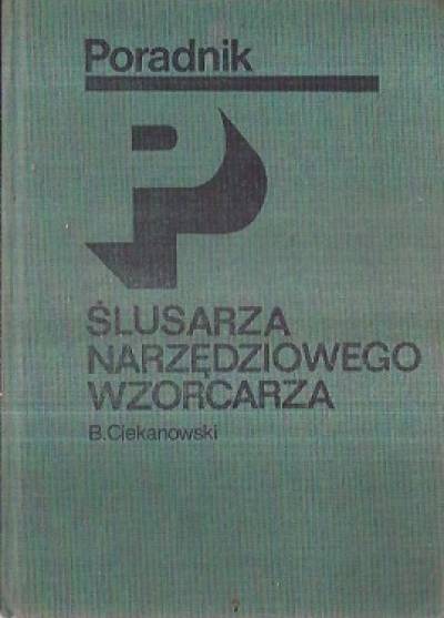 B. Ciekanowski - Poradnik ślusarza narzędziowego wzorcarza