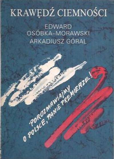 E.Osóbka-Morawski, A.Góral - Krawędź ciemności. Zapis rozmowy z pierwszym premierem Polski Ludowej