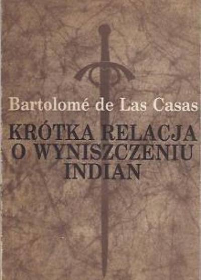 Bartolome de Las Casas - Krótka relacja o wyniszczeniu Indian