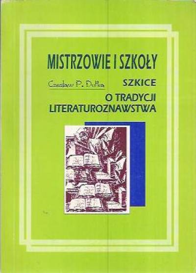 Czesław P. Dutka - Mistrzowie i szkoły. Szkice o tradycji literaturoznawstwa