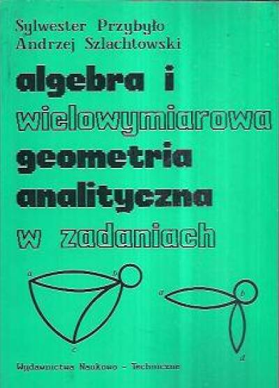 Przybyło, Szlachtowski - Algebra i wielowymiarowa geometria analityczna w zadaniach