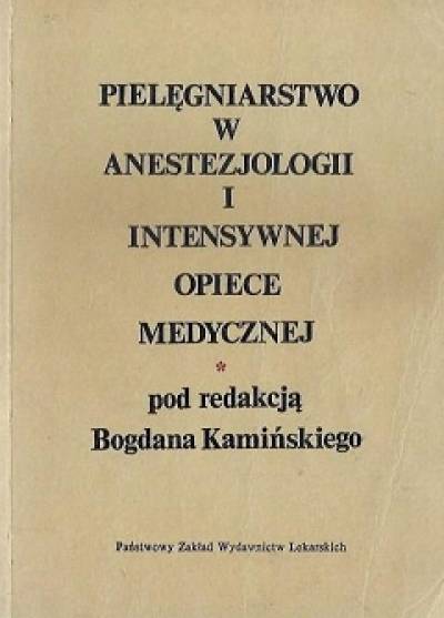 red. B. Kamiński - Pielęgniarstwo w anestezjologii i intensywnej opiece medycznej
