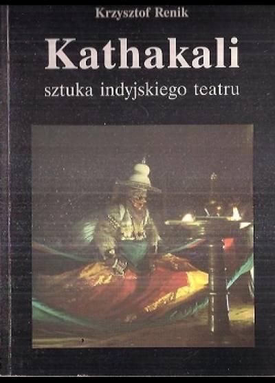 Krzysztof Renik - Kathakali. SZtuka indyjskiego teatru