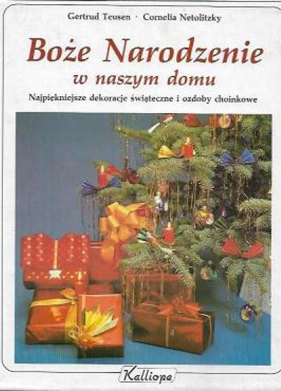 Teusen, Netolitzky - Boże Narodzenie w naszym domu. Najpiękniejsze dekoracje świąteczne i ozdoby choinkowe