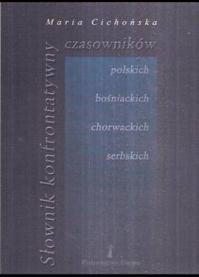 Maria Cichońska - Słownik konfrontatywny czasowników polskich - bośniackich - chorwackich - serbskich